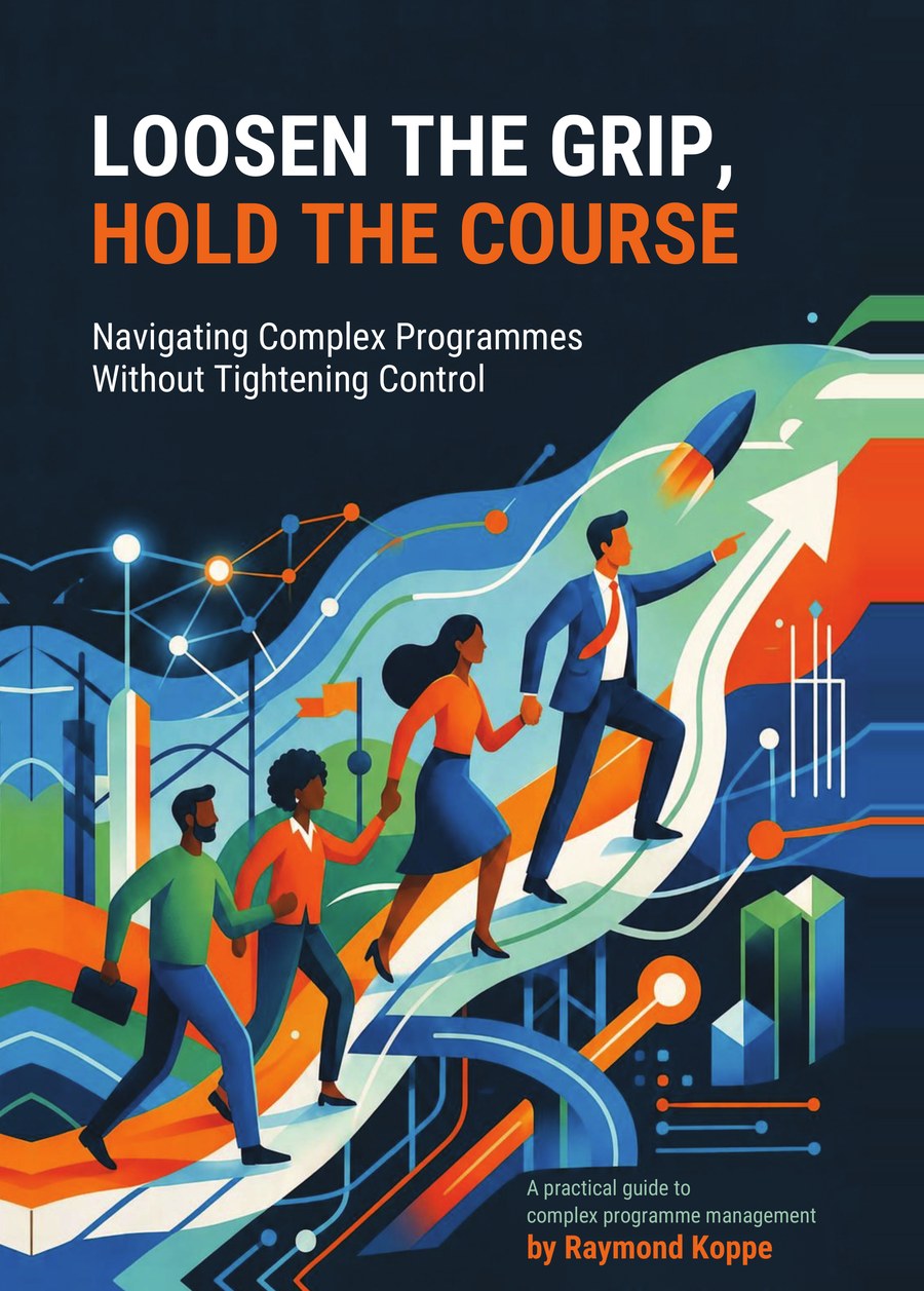 Cover of the book Loosen the Grip, Hold the Course – Navigating Complex Programmes Without Tightening Control, by Raymond Koppe